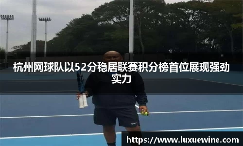 杭州网球队以52分稳居联赛积分榜首位展现强劲实力